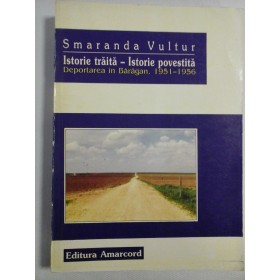  ISTORIA  TRAITA - ISTORIA  POVESTITA  Deportarea in Baragan, 1951 - 1956  -  Smaranda VULTUR  (dedicatie si autograf pentru prof. Gh. Onisoru)  -  Timisoara, 1997     